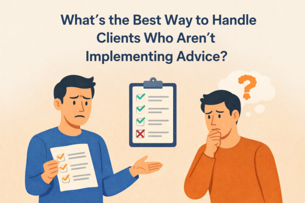 Best Way to Handle Clients Who Aren’t Implementing Advice
